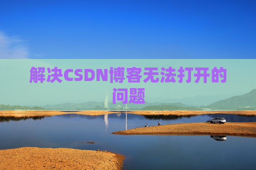 解决CSDN博客无法打开的问题